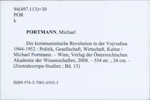 Die kommunistische Revolution in der Vojvodina 1944-1952 : Politik, Gesellschaft, Wirtschaft, Kultur / Michael Portmann.