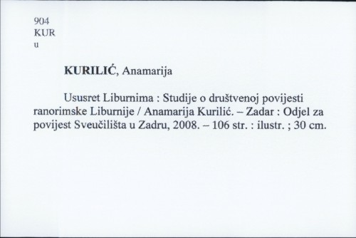 Ususret Liburnima : studije o društvenoj povijesti ranorimske Liburnije / Anamarija Kurilić.