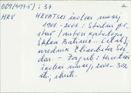 Hrvatski školski muzej 1901.-2001. : stalni postav / [autori kataloga Štefka Batinić ... [et al.] ; urednik Elizabeta Serdar]