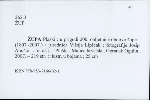 Župa Plaški : u prigodi 200. obljetnice obnove župe : (1807.-2007.) / [fotografije Josip Anušić ... [et al.] ; urednica Višnja Lipšćak].