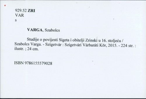 Studije o povijesti Sigeta i obitelji Zrinski u 16. stoljeću / Szabolcs Varga.