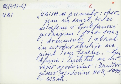 "Ubija se premalo" : obsojeni na smrt, talci, ustreljeni v ljubljanski pokrajini : 1941-1943 : dokumenti / [zbral in uvodno študijo napisal] Tone Ferenc.