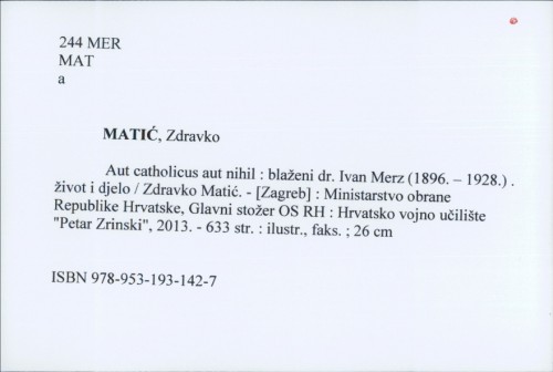 Aut catholicus aut nihil : blaženi dr. Ivan Merz (1896. – 1928.) . život i djelo / Zdravko Matić.