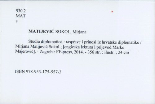 Studia diplomatica : rasprave i prinosi iz hrvatske diplomatike / Mirjana Matijević Sokol ; [engleska lektura i prijevod Marko Majerović].