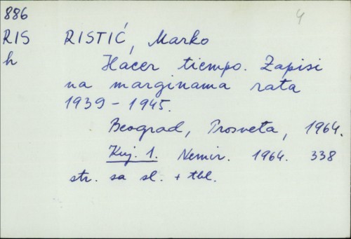 Hacer tiempo : zapisi na marginama rata, 1939-1945. / Marko Ristić