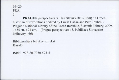 Prague perspectives 3 : Jan Slavik (1885-1978) : a Czech historian of revolutions / Edited by Lukaš Babka and Petr Roubal