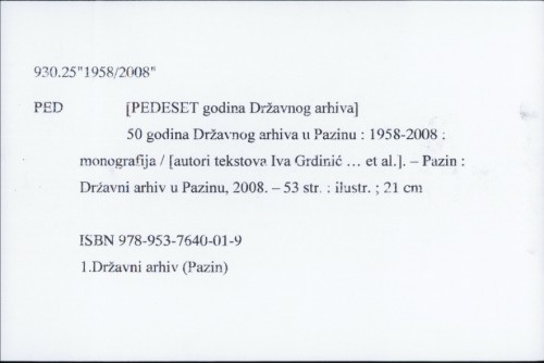 50 godina Državnog arhiva u Pazinu : 1958.-2008. : monografija / [autori tekstova Iva Grdinić ... [et al.] ; fotografkinja Mirjana Gržetić].