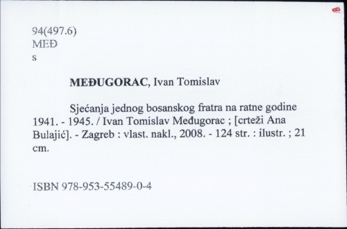 Sjećanja jednog bosanskog fratra na ratne godine 1941. - 1945. / Ivan Tomislav Međugorac ; [crteži Ana Bulajić].