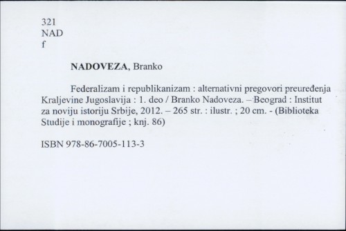 Federalizam i republikanizam : alternativni predlozi preuređenja Kraljevine Jugoslavije / Branko Nadoveza.