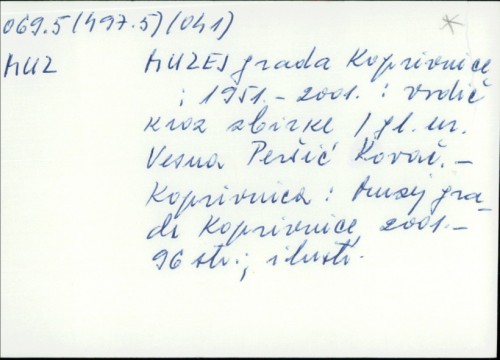 Muzej grada Koprivnice : 1951. - 2001. ; vodič kroz zbirke / Glavni urednik Vesna Peršić Kovač