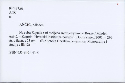 Na rubu Zapada : tri stoljeća srednjovjekovne Bosne / Mladen Ančić