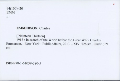 [Nineteen Thirteen] 1913 : in search of the World before the Great War / Charles Emmerson