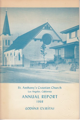 Annual report 1968 : St. Anthony's Croatian Church, Los Angeles, California / Felix Diomartich, pastor; John Segarich, assistant pastor.