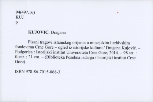 Pisani tragovi islamskog orijenta u muzejskim i arhivskim fongovima Crne Gore : ogled iz istorijske kulture / Dragana Kujović.