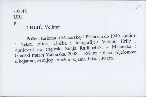 Počeci turizma u Makarskoj i Primorju do 1940. godine : Gradski muzej Makarska, rujan - studeni 2008. / [tekst, crtice, fotografije] Velimir Urlić ; [prijevod [sažetka] na engleski Sonja Raffanelli].