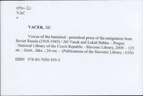 Voices of the banished periodical press of the emigration from Soviet Russia ; (1918-1945) ; [issued on the occasion of the Exhibition Bohemia - Crossroads of Europe at the Klementinum Gallery] Jiří Vacek and Lukáš Babka