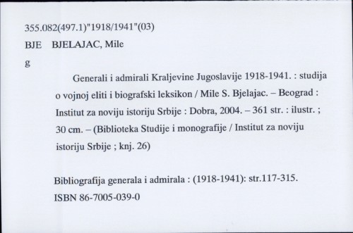 Generali i admirali Kraljevine Jugoslavije 1918-1941. : studija o vojnoj eliti i biografski leksikon / Mile S. Bjelajac