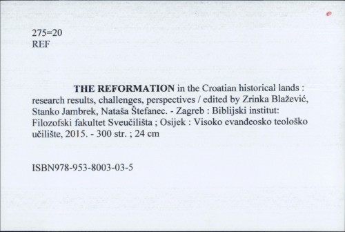 The reformation in the Croatian historical lands : research results, challenges, perspectives / edited by Zrinka Blažević, Stanko Jambrek, Nataša Štefanec.
