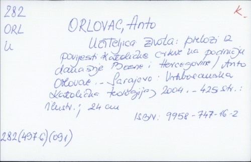 Učiteljica života : prilozi iz povijesti Katoličke crkve na području današnje Bosne i Hercegovine / Anto Orlovac