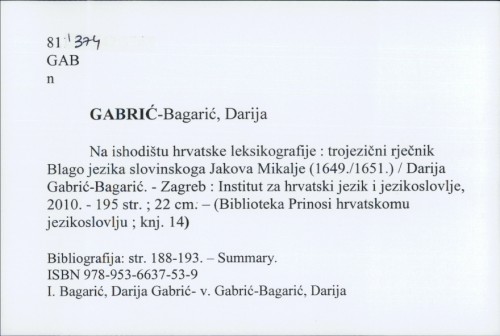 Na ishodištu hrvatske leksikografije : trojezični rječnik Blago jezika slovinskoga Jakova Mikalje (1649./1651.) / Darija Gabrić-Bagarić