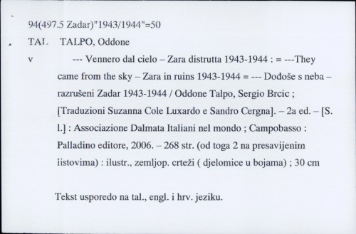 --- Vennero dal cielo - Zara distrutta 1943-1944 : = --- They came from the sky - Zara in ruins 1943-1944 = --- Dođoše s neba - razrušeni Zadar 1943-1944 / Oddone Talpo, Sergio Brcic ; [traduzioni Suzanna Cole Luxardo e Sandro Cergna].