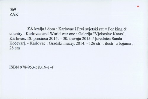 Za kralja i dom : Karlovac i Prvi svjetski rat = For king & country : Karlovac and World war one : [Galerija [urednica Sanda Kočevar].