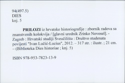 Prilozi iz hrvatske historiografije : zbornik radova sa znanstvenih kolokvija 2009.-2011. / [urednik Zrinko Novosel].