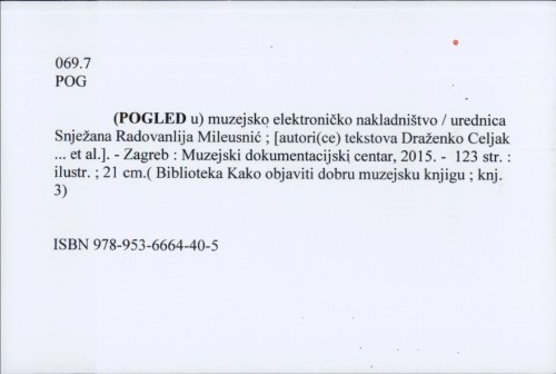 (Pogled u) muzejsko elektroničko nakladništvo / urednica Snježana Radovanlija Mileusnić ; [autori(ce) tekstova Draženko Celjak ... et al.].