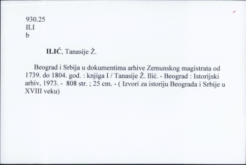 Beograd i Srbija u dokumentima Zemunskog magistrata od 1739. do 1804. god. : knjiga I / Tanasije Ž. Ilić