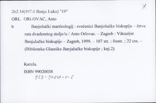 Banjolučki martirologij : svećenici Banjalučke biskupije - žrtve ratova dvadesetog stoljeća / Anto Orlovac.