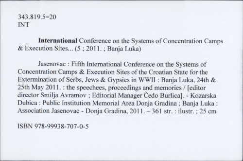 Jasenovac : Fifth International Conference on the Systems of Concentration Camps & Execution Sites of the Croatian State for the Extermination of Serbs, Jews & Gypsies in WWII : Banja Luka, 24th & 25th May 2011. : the speechees, proceedings and memories / [editor directior Smilja Avramov ; Editorial Manager Čedo Burlica]