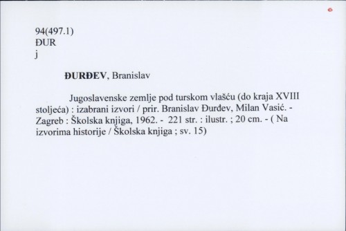 Jugoslavenske zemlje pod turskom vlašću (do kraja XVIII stoljeća) : izabrani izvori / Branislav Đurđev