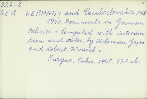 Germany and Czechoslovakia 1918-1945. : Documents on German Policies / [compiled with introduction and notes, by Koloman Gajan and Robert Kvaček]
