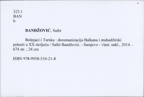 Bošnjaci i Turska : deosmanizacija Balkana i muhadžirski pokreti u XX stoljeću / Safet Bandžović