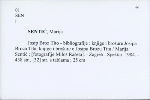 Josip Broz Tito - bibliografije : knjige i brošure Josipa Broza Tita, knjige i brošure o Josipu Brozu Titu / Marija Sentić ; [fotografije Miloš Rašeta].