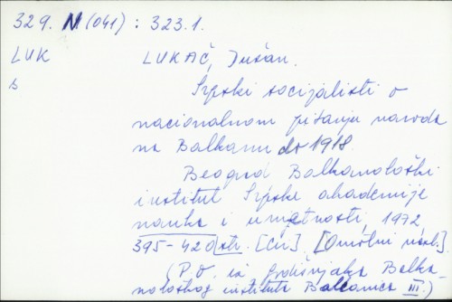 Srpski socijalisti o nacionalnom pitanju naroda na Balkanu do 1918 / Dušan Lukač.