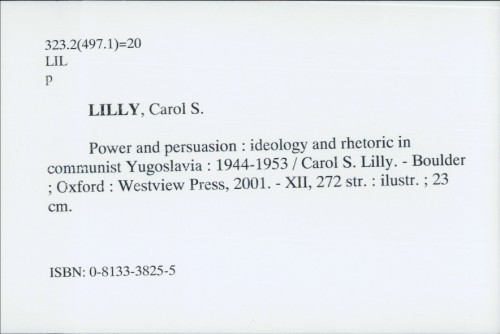 Power and persuasion : ideology and rhetoric in communist Yugoslavia, 1944-1953 / Carol S. Lilly.