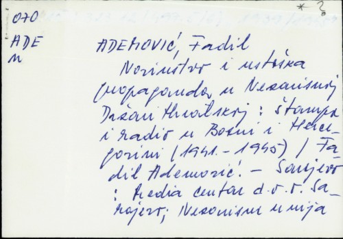 Novinstvo i ustaška propaganda u Nezavisnoj Državi Hrvatskoj : štampa i radio u Bosni i Hercegovini : (1941 - 1945) / Fadil Ademović