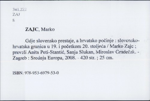 Gdje slovensko prestaje, a hrvatsko počinje : slovensko-hrvatska granica u 19. i početkom 20. stoljeća / Marko Zajc ; preveli Anita Peti-Stantić, Sanja Slukan, Miroslav Gradečak.