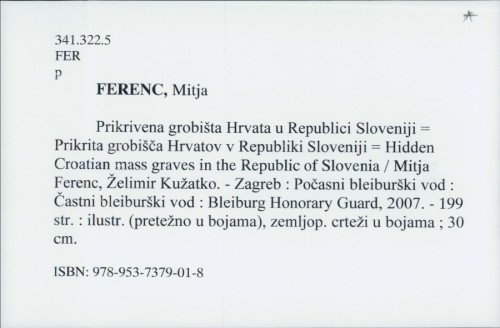 Prikrivena grobišta Hrvata u Republici Sloveniji = Prikrita grobišča Hrvatov v Republiki Sloveniji = Hidden Croatian mass graves in the Republic of Slovenia / Mitja Ferenc