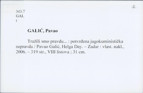 Tražili smo pravdu... : potvrđena jugokuministička nepravda / Pavao Galić