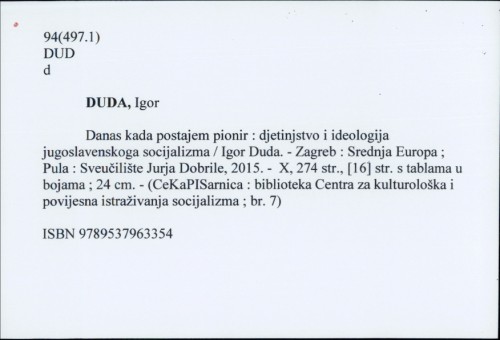 Danas kada postajem pionir : djetinjstvo i ideologija jugoslavenskoga socijalizma / Igor Duda