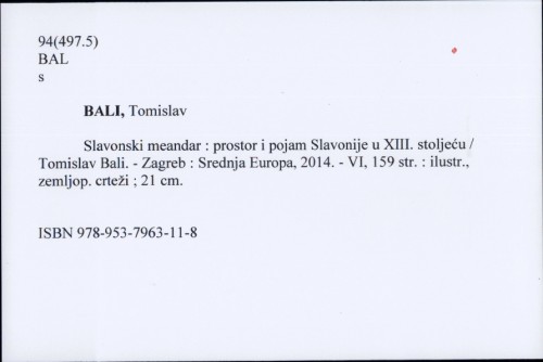Slavonski meandar : prostor i pojam Slavonije u XIII. stoljeću / Tomislav Bali