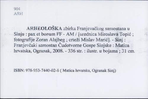Arheološka zbirka Franjevačkog samostana u Sinju : pax et bonum FF - AM / [urednica] Miroslava Topić