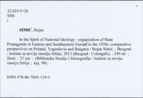 In the spirit of national ideology : organization of state propaganda in Eastern and Southeastern Europe in the 1930s, comparative perspectives on Poland, Yugoslavia and Bulgaria / Bojan Simić.
