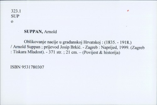 Oblikovanje nacije u građanskoj Hrvatskoj : (1835. - 1918.) / Arnold Suppan ; prijevod Josip Brkić.