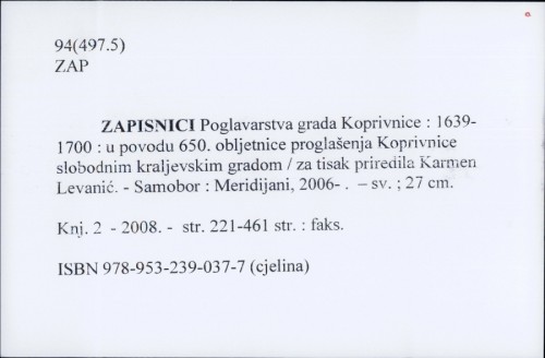 Zapisnici Poglavarstva grada Koprivnice : 1639-1700 : u povodu 650. obljetnice proglašenja Koprivnice slobodnim kraljevskim gradom / za tisak priredila Karmen Levanić.