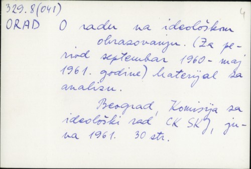 O radu na ideološkom obrazovanju : Materijal za analizu (Za period septembar 1960 - maj 1961. godine) /