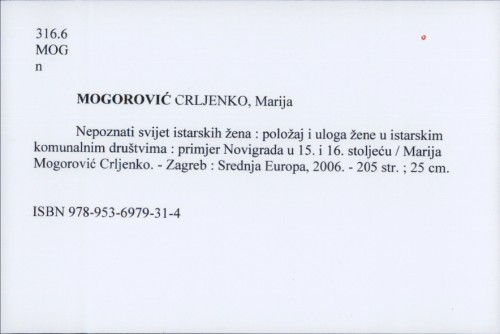 Nepoznati svijet istarskih žena : položaj i uloga žene u istarskim komunalnim društvima : primjer Novigrada u 15. i 16. stoljeću / Marija Mogorović Crljenko.