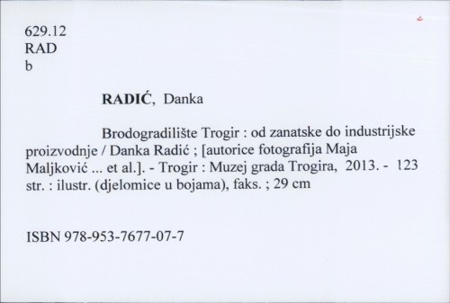 Brodogradilište Trogir : od zanatske do industrijske proizvodnje / Danka Radić ; [autorice fotografija Maja Maljković ... et al.].